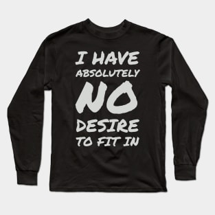 I Have Absolutely No Desire To Fit In Long Sleeve T-Shirt